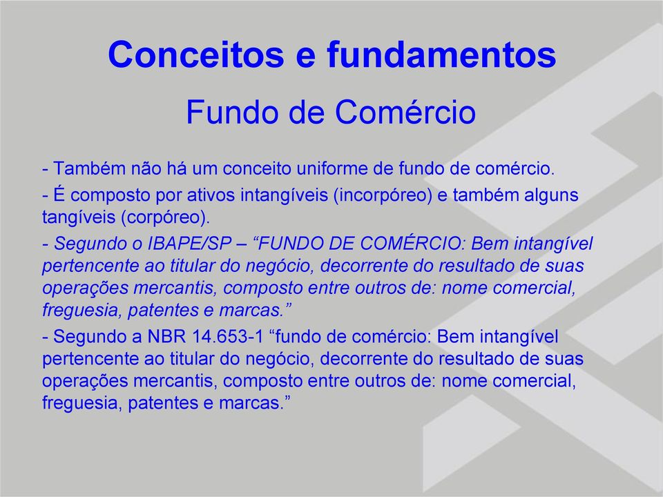 - Segundo o IBAPE/SP FUNDO DE COMÉRCIO: Bem intangível pertencente ao titular do negócio, decorrente do resultado de suas operações mercantis, composto