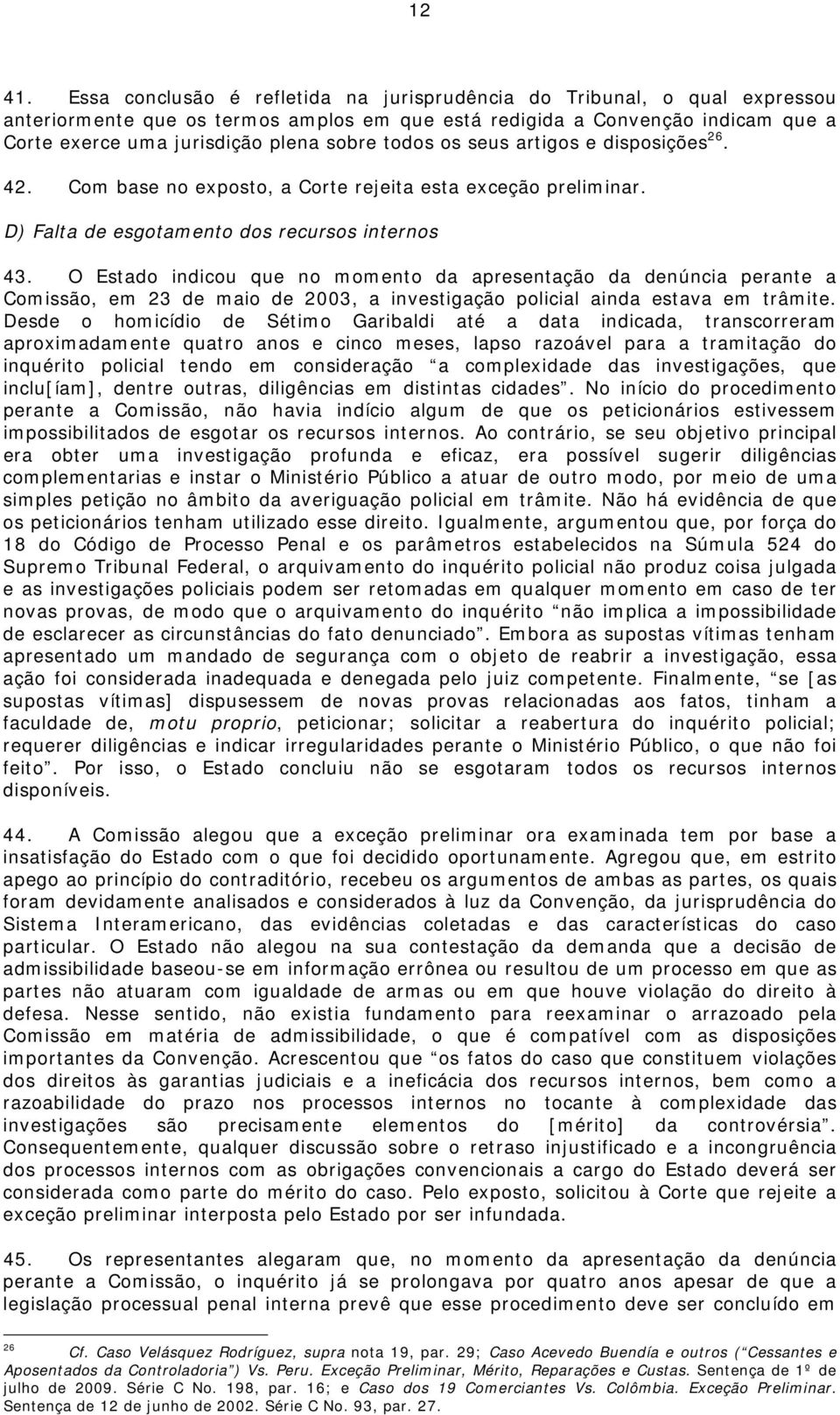 todos os seus artigos e disposições 26. 42. Com base no exposto, a Corte rejeita esta exceção preliminar. D) Falta de esgotamento dos recursos internos 43.