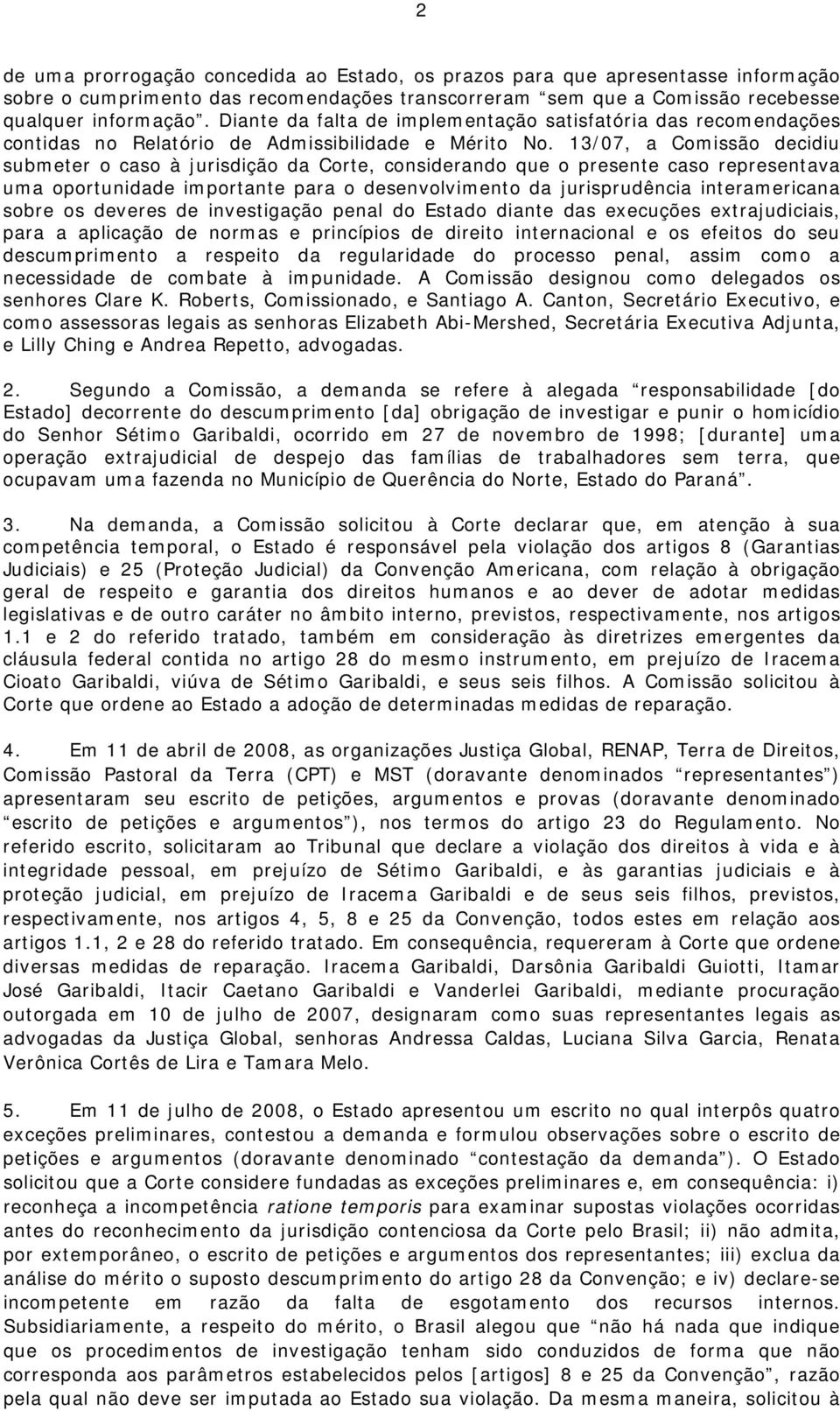 13/07, a Comissão decidiu submeter o caso à jurisdição da Corte, considerando que o presente caso representava uma oportunidade importante para o desenvolvimento da jurisprudência interamericana