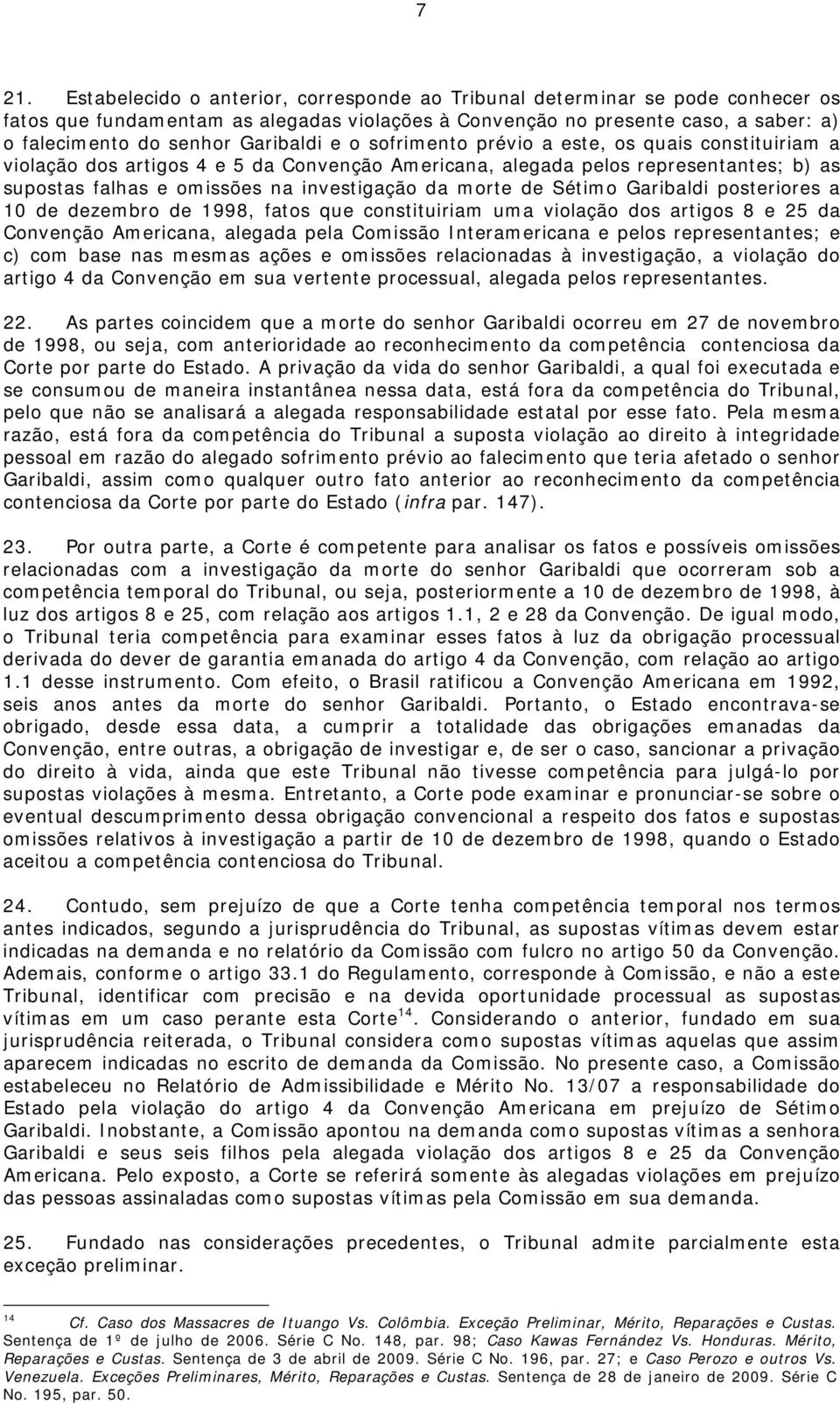 morte de Sétimo Garibaldi posteriores a 10 de dezembro de 1998, fatos que constituiriam uma violação dos artigos 8 e 25 da Convenção Americana, alegada pela Comissão Interamericana e pelos