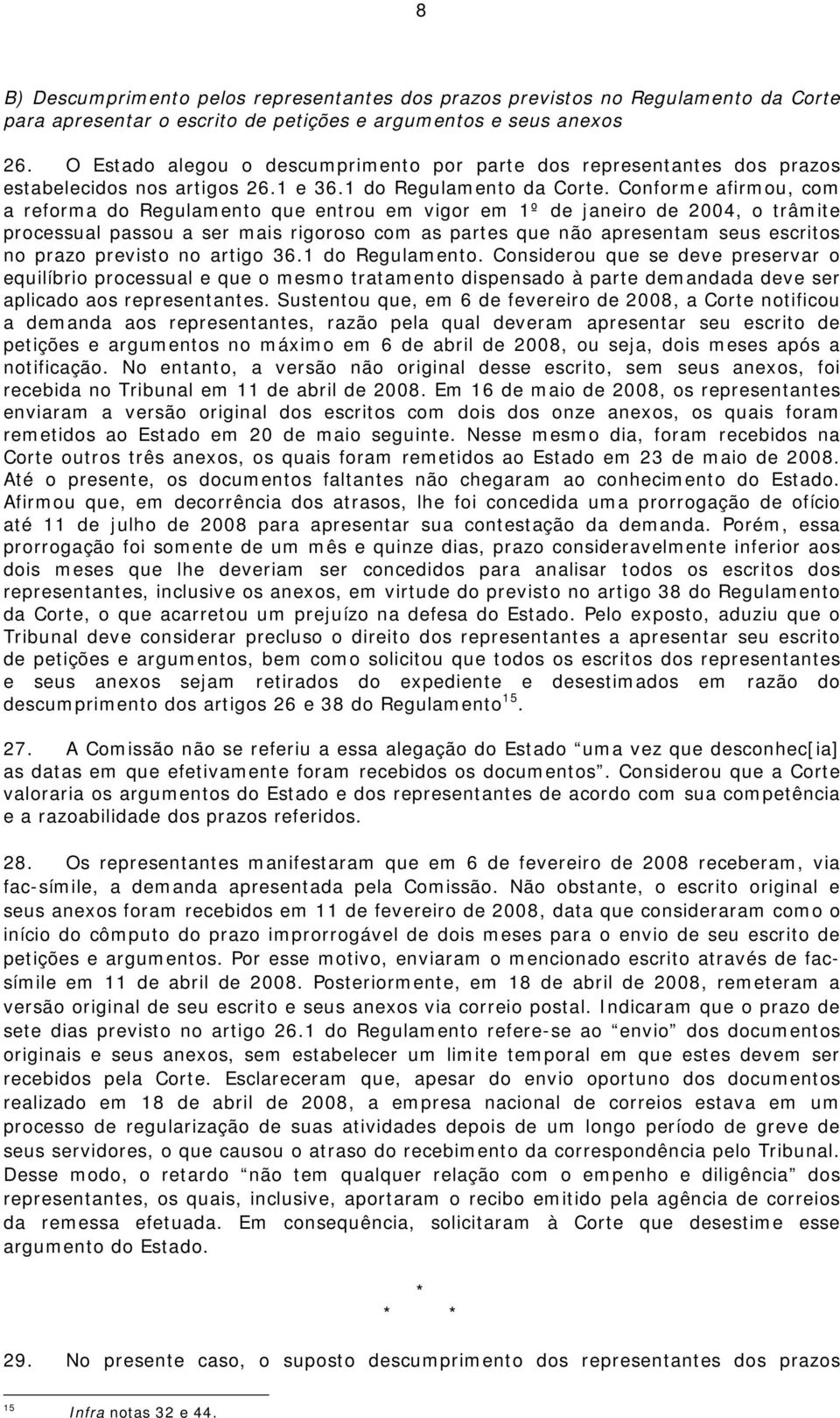 Conforme afirmou, com a reforma do Regulamento que entrou em vigor em 1º de janeiro de 2004, o trâmite processual passou a ser mais rigoroso com as partes que não apresentam seus escritos no prazo