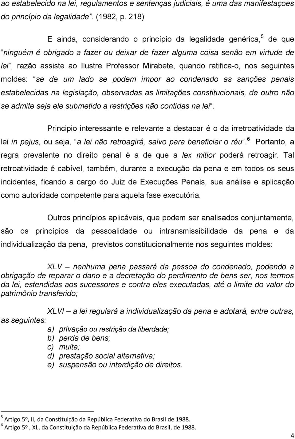 Mirabete, quando ratifica-o, nos seguintes moldes: se de um lado se podem impor ao condenado as sanções penais estabelecidas na legislação, observadas as limitações constitucionais, de outro não se