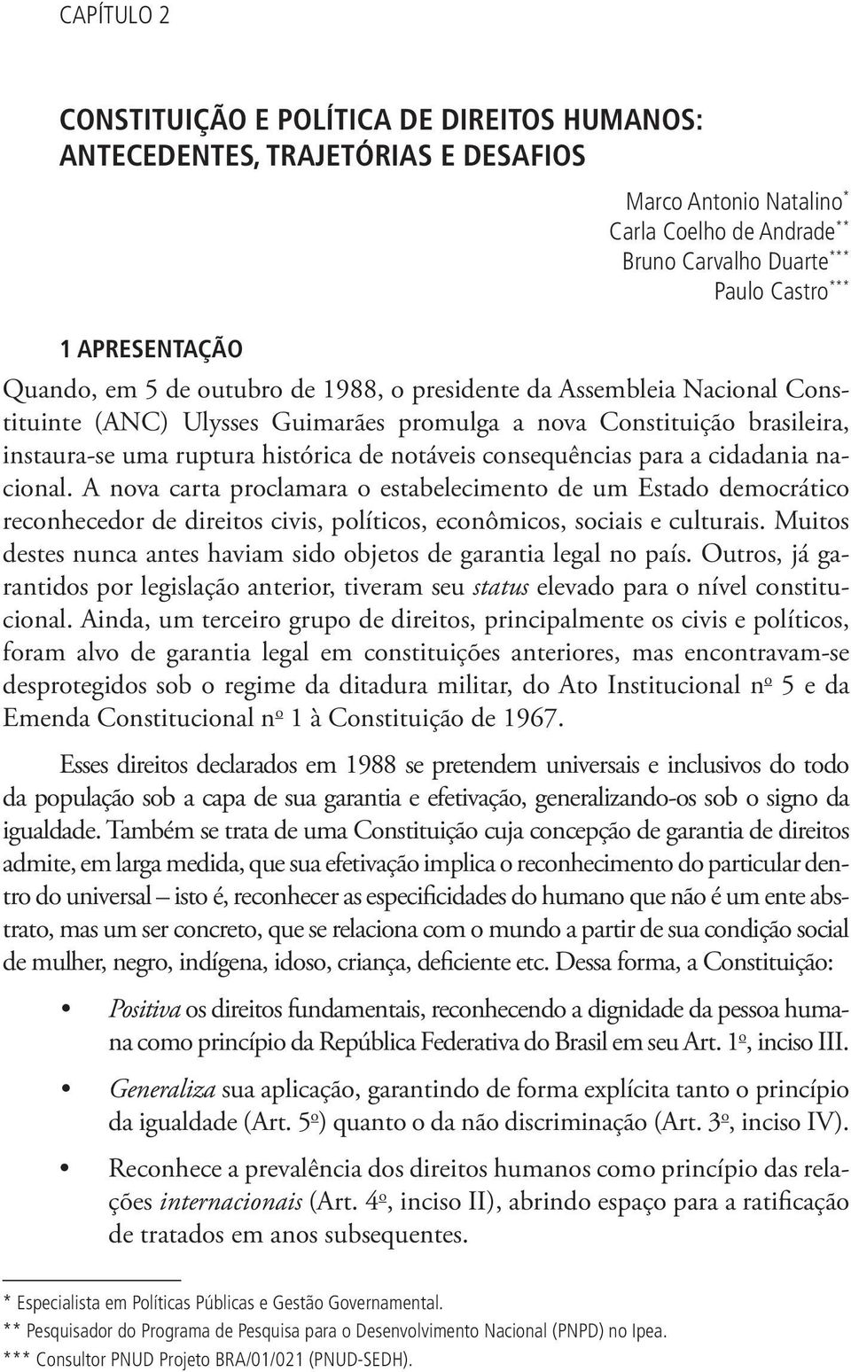 consequências para a cidadania nacional. A nova carta proclamara o estabelecimento de um Estado democrático reconhecedor de direitos civis, políticos, econômicos, sociais e culturais.