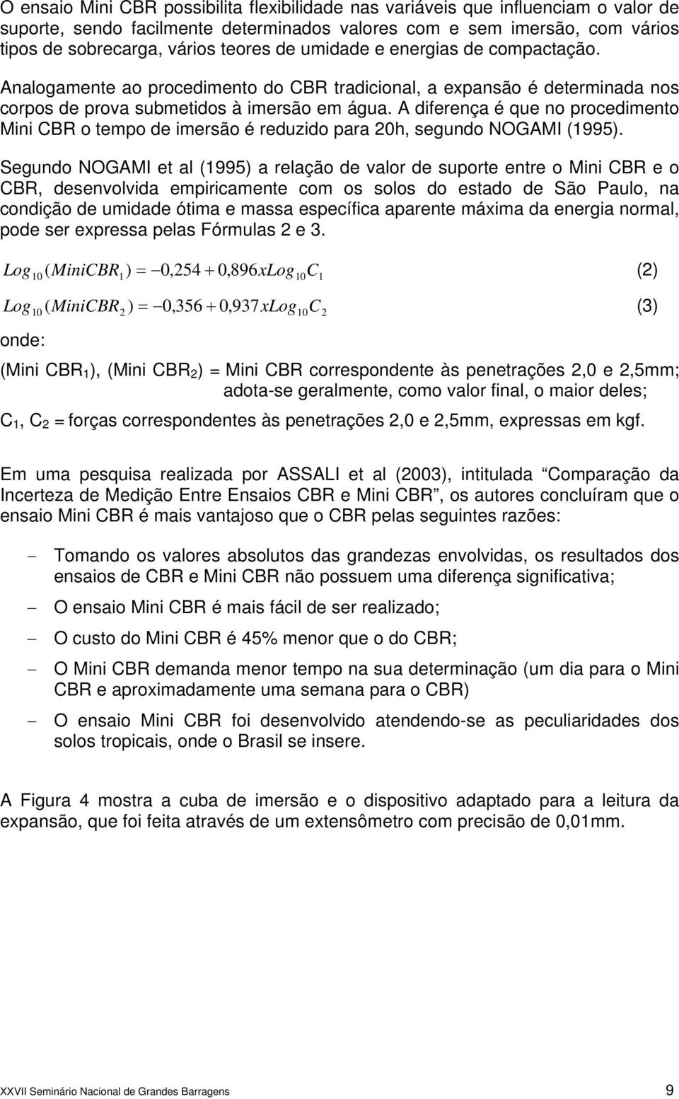 A diferença é que no procedimento Mini CBR o tempo de imersão é reduzido para 20h, segundo NOGAMI (1995).