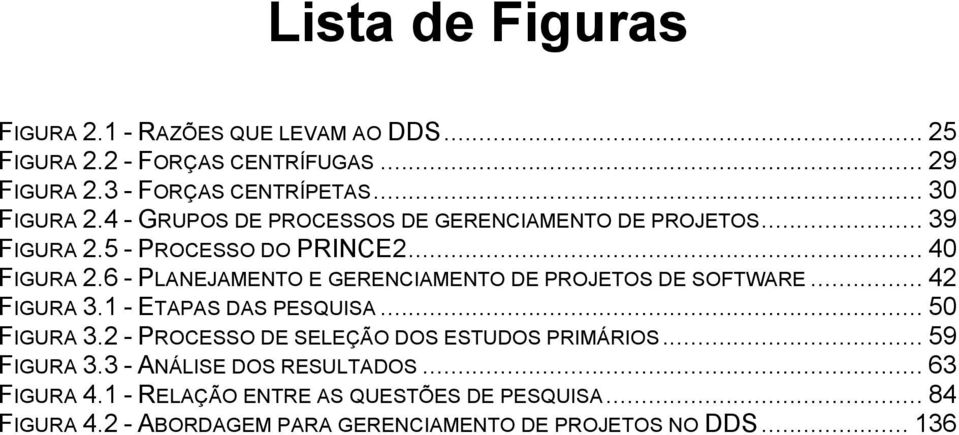 6 - PLANEJAMENTO E GERENCIAMENTO DE PROJETOS DE SOFTWARE... 42 FIGURA 3.1 - ETAPAS DAS PESQUISA... 50 FIGURA 3.