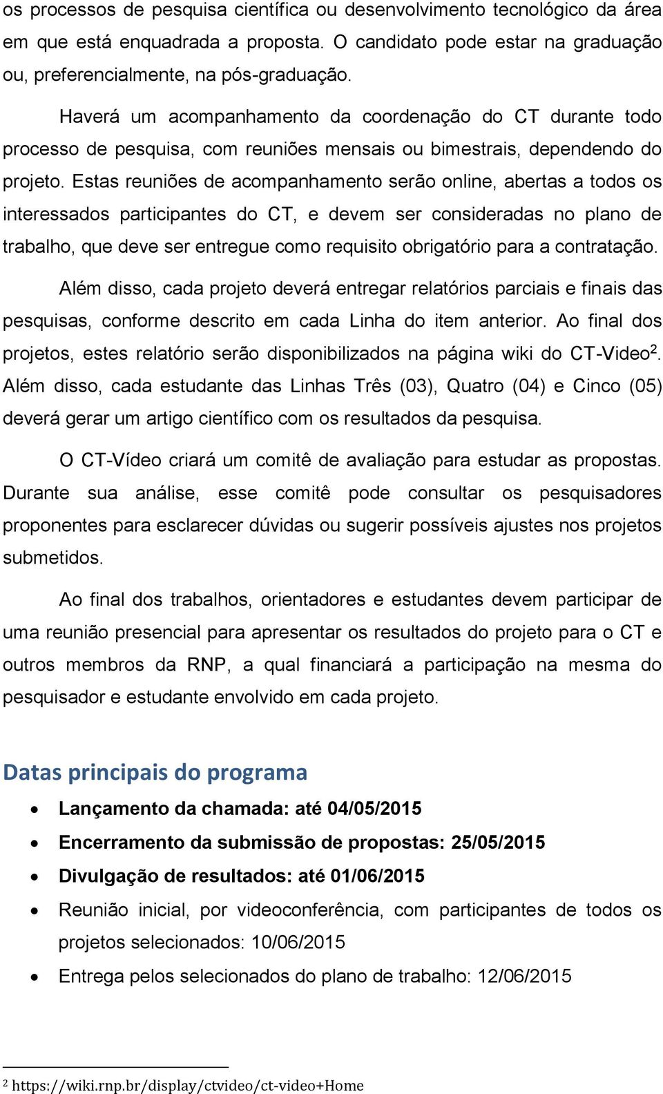 Estas reuniões de acompanhamento serão online, abertas a todos os interessados participantes do CT, e devem ser consideradas no plano de trabalho, que deve ser entregue como requisito obrigatório