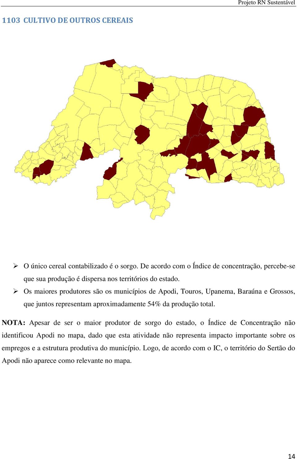 Os maiores produtores são os municípios de Apodi, Touros, Upanema, Baraúna e Grossos, que juntos representam aproximadamente 54% da produção total.