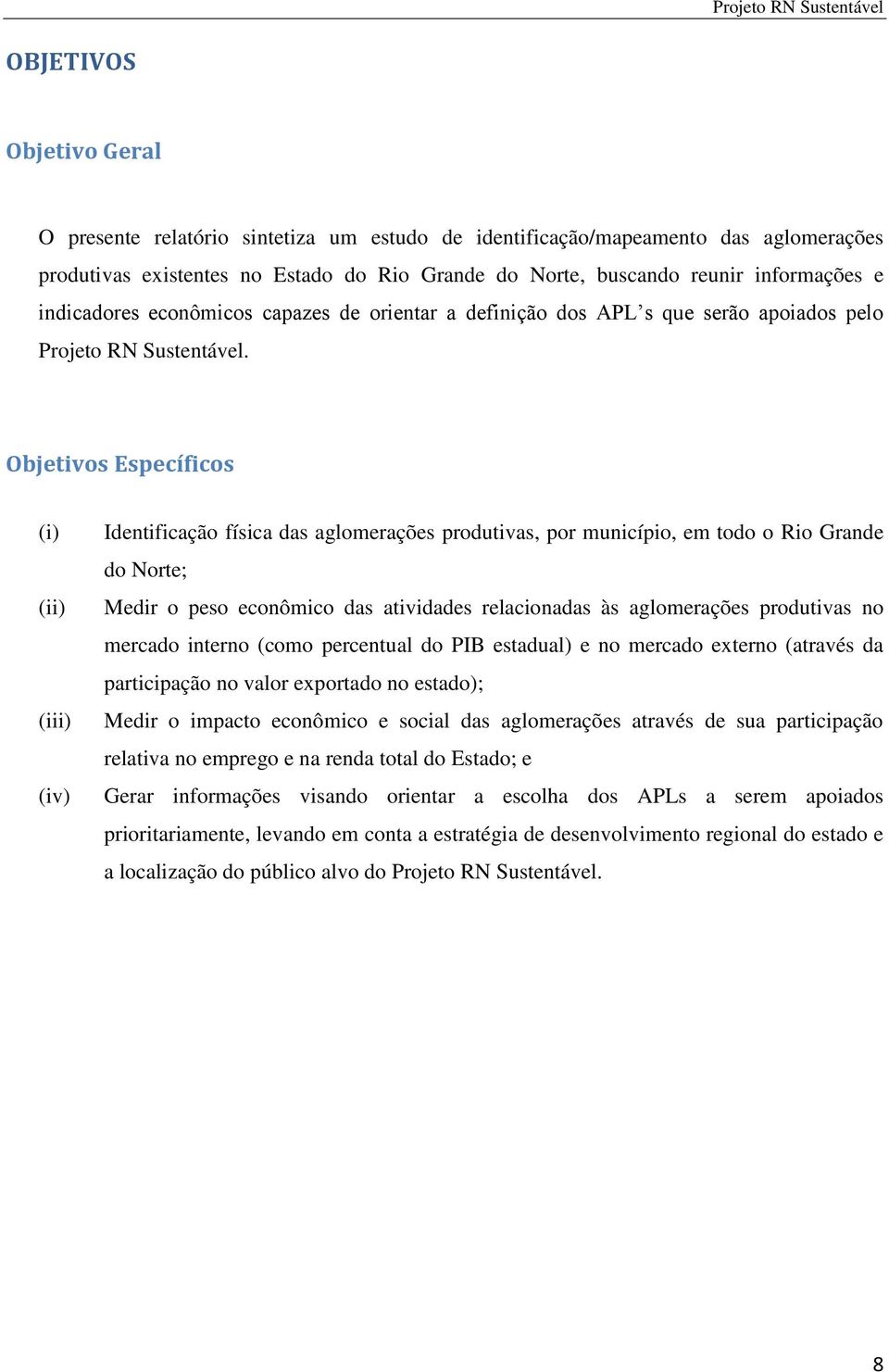 Objetivos Específicos (i) (ii) (iii) (iv) Identificação física das aglomerações produtivas, por município, em todo o Rio Grande do Norte; Medir o peso econômico das atividades relacionadas às