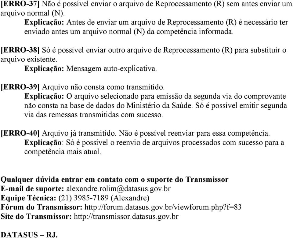 [ERRO-38] Só é possível enviar outro arquivo de Reprocessamento (R) para substituir o arquivo existente. Explicação: Mensagem auto-explicativa. [ERRO-39] Arquivo não consta como transmitido.