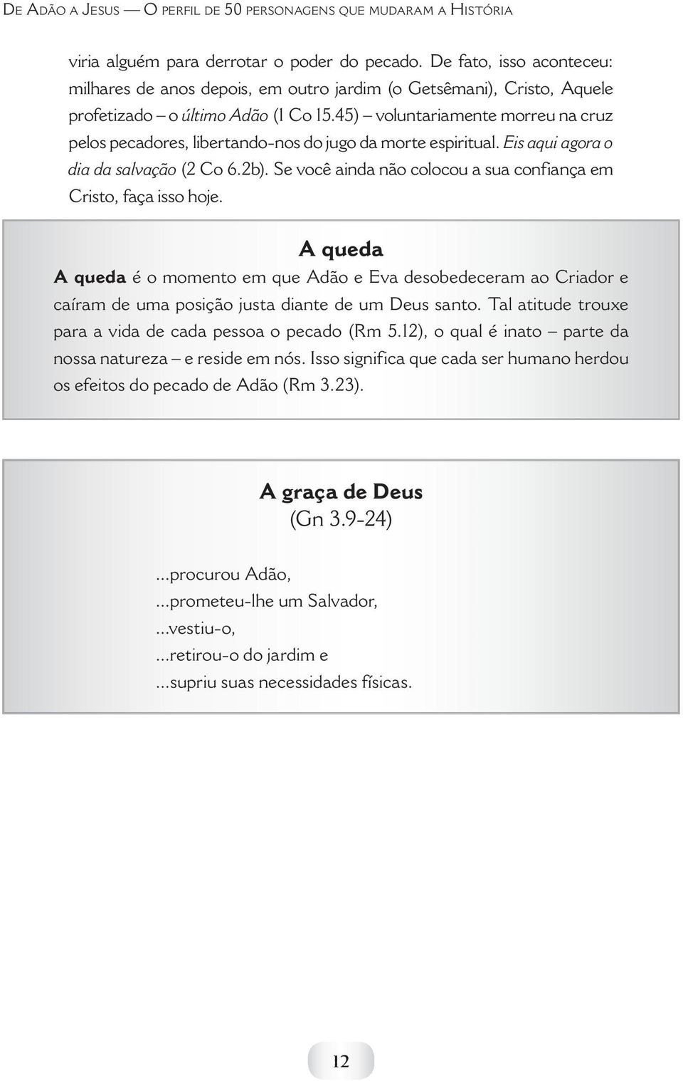 45) voluntariamente morreu na cruz pelos pecadores, libertando-nos do jugo da morte espiritual. Eis aqui agora o dia da salvação (2 Co 6.2b).