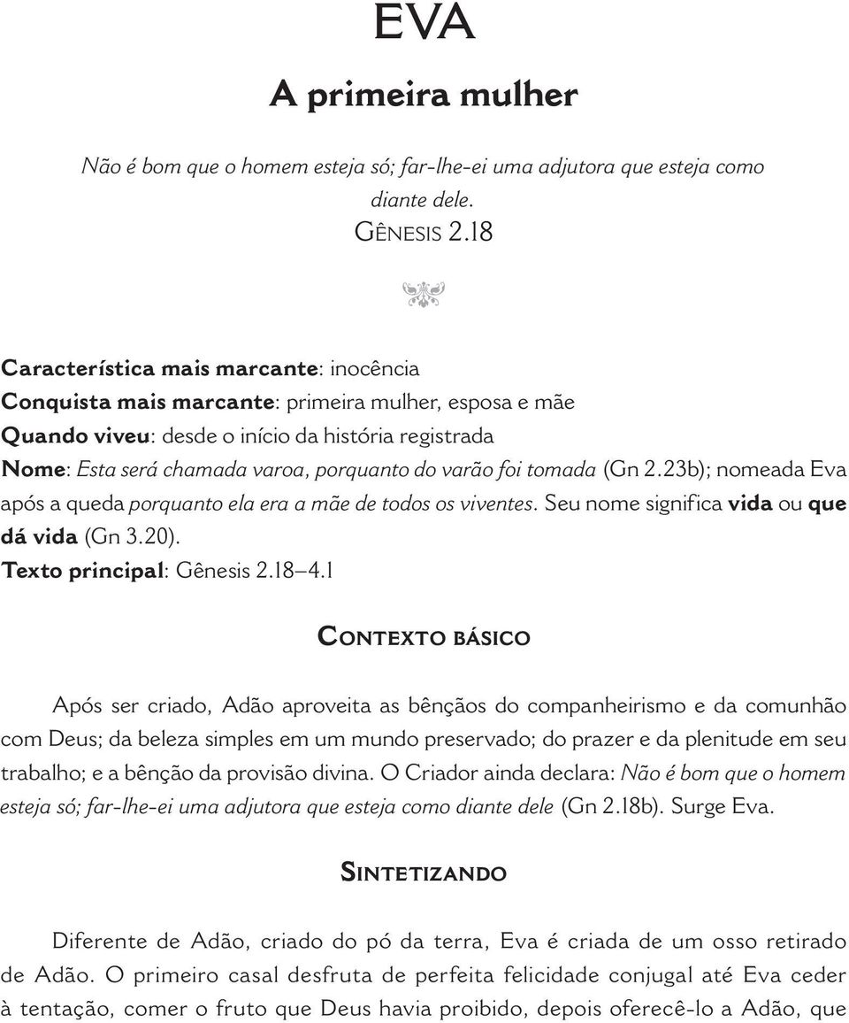 foi tomada (Gn 2.23b); nomeada Eva após a queda porquanto ela era a mãe de todos os viventes. Seu nome significa vida ou que dá vida (Gn 3.20). Texto principal: Gênesis 2.18 4.