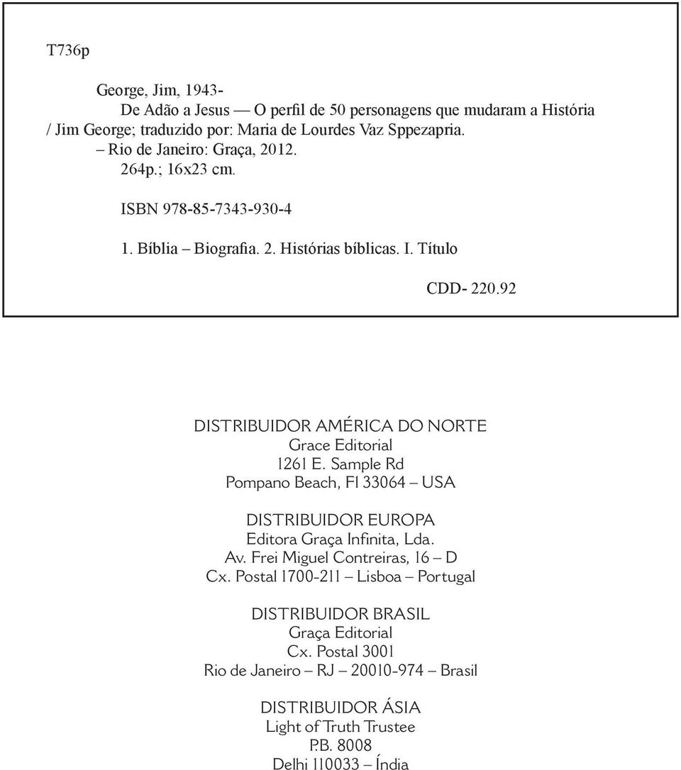 92 DISTRIBUIDOR AMÉRICA DO NORTE Grace Editorial 1261 E. Sample Rd Pompano Beach, Fl 33064 USA DISTRIBUIDOR EUROPA Editora Graça Infinita, Lda. Av. Frei Miguel Contreiras, 16 D Cx.