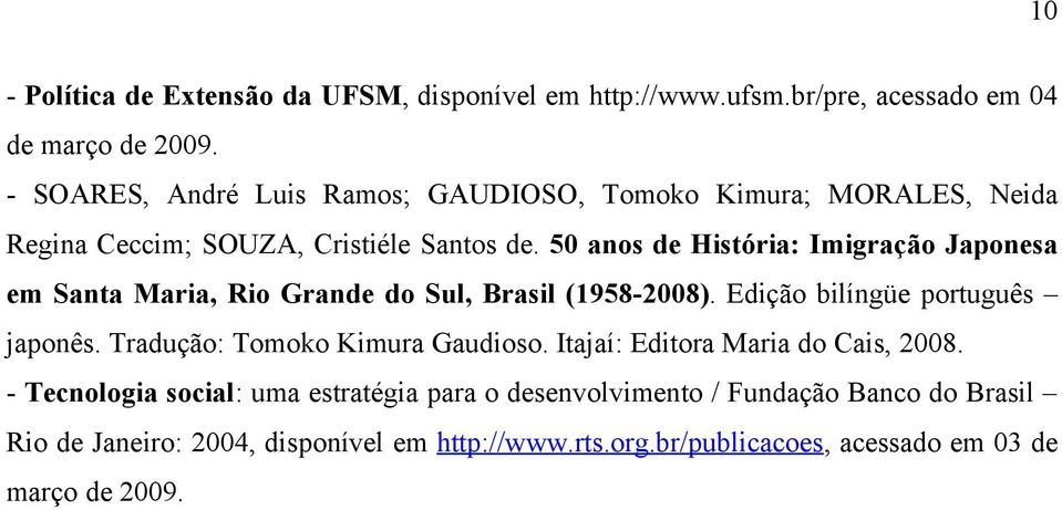 50 anos de História: Imigração Japonesa em Santa Maria, Rio Grande do Sul, Brasil (1958-2008). Edição bilíngüe português japonês.