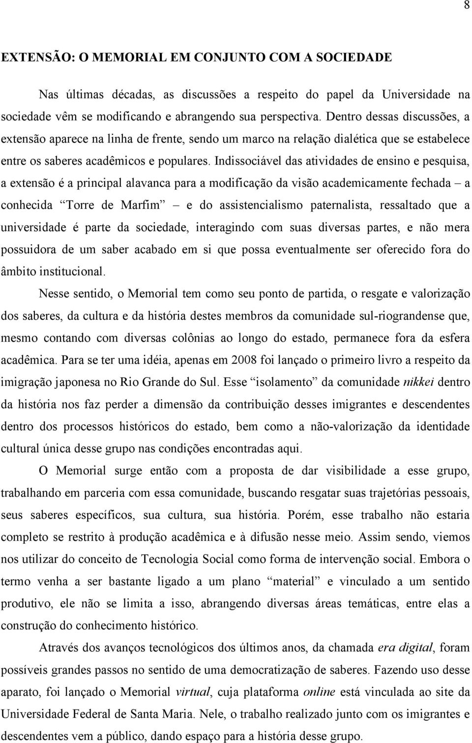 Indissociável das atividades de ensino e pesquisa, a extensão é a principal alavanca para a modificação da visão academicamente fechada a conhecida Torre de Marfim e do assistencialismo paternalista,