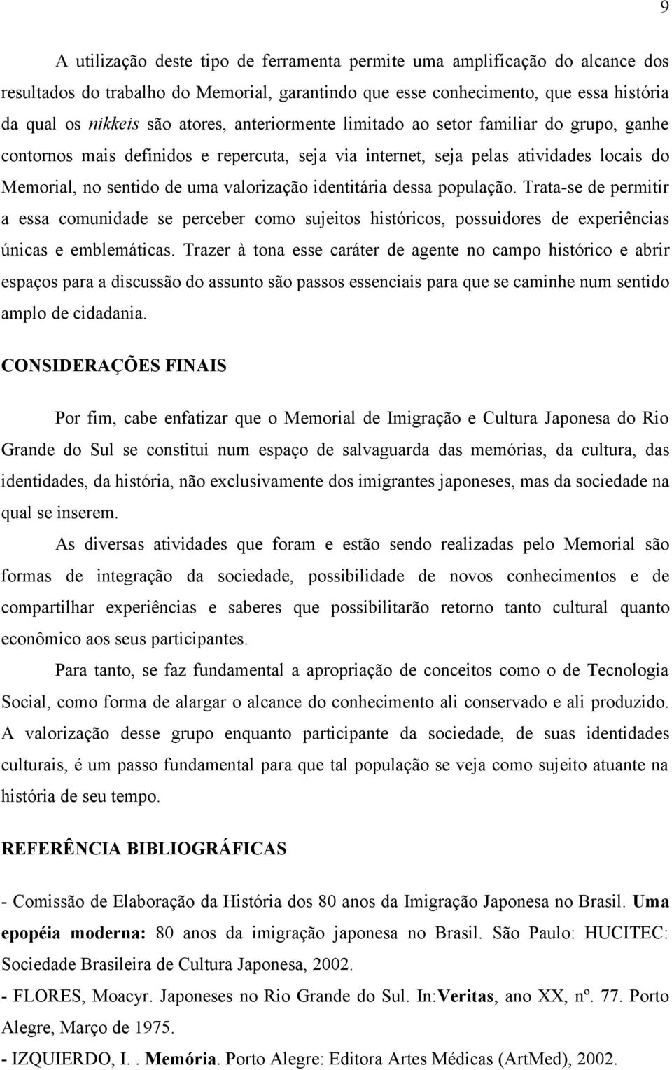 dessa população. Trata-se de permitir a essa comunidade se perceber como sujeitos históricos, possuidores de experiências únicas e emblemáticas.