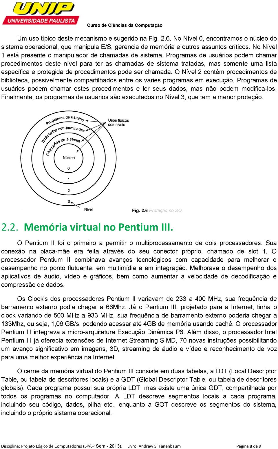 Programas de usuários podem chamar procedimentos deste nível para ter as chamadas de sistema tratadas, mas somente uma lista específica e protegida de procedimentos pode ser chamada.