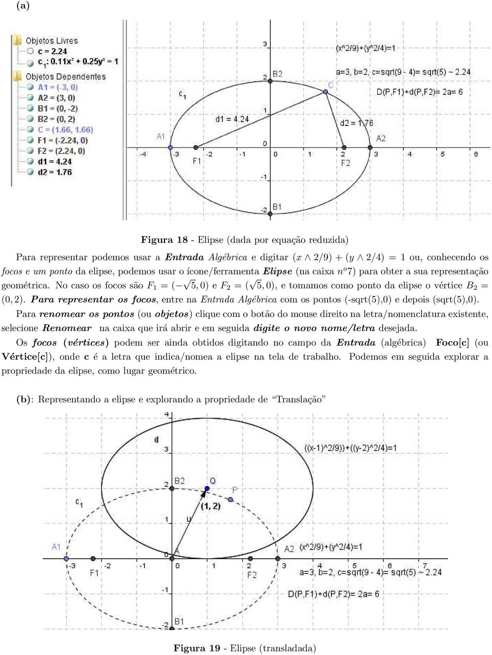 Para representar os focos, entre na Entrada Algébrica com os pontos (-sqrt(5),0) e depois (sqrt(5),0).