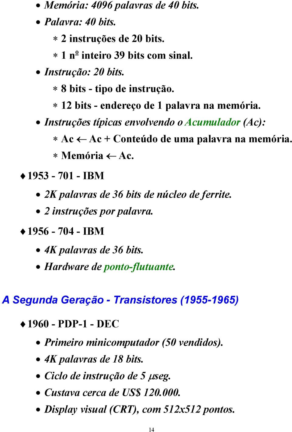 1953-701 - IBM 2K palavras de 36 bits de núcleo de ferrite. 2 instruções por palavra. 1956-704 - IBM 4K palavras de 36 bits. Hardware de ponto-flutuante.