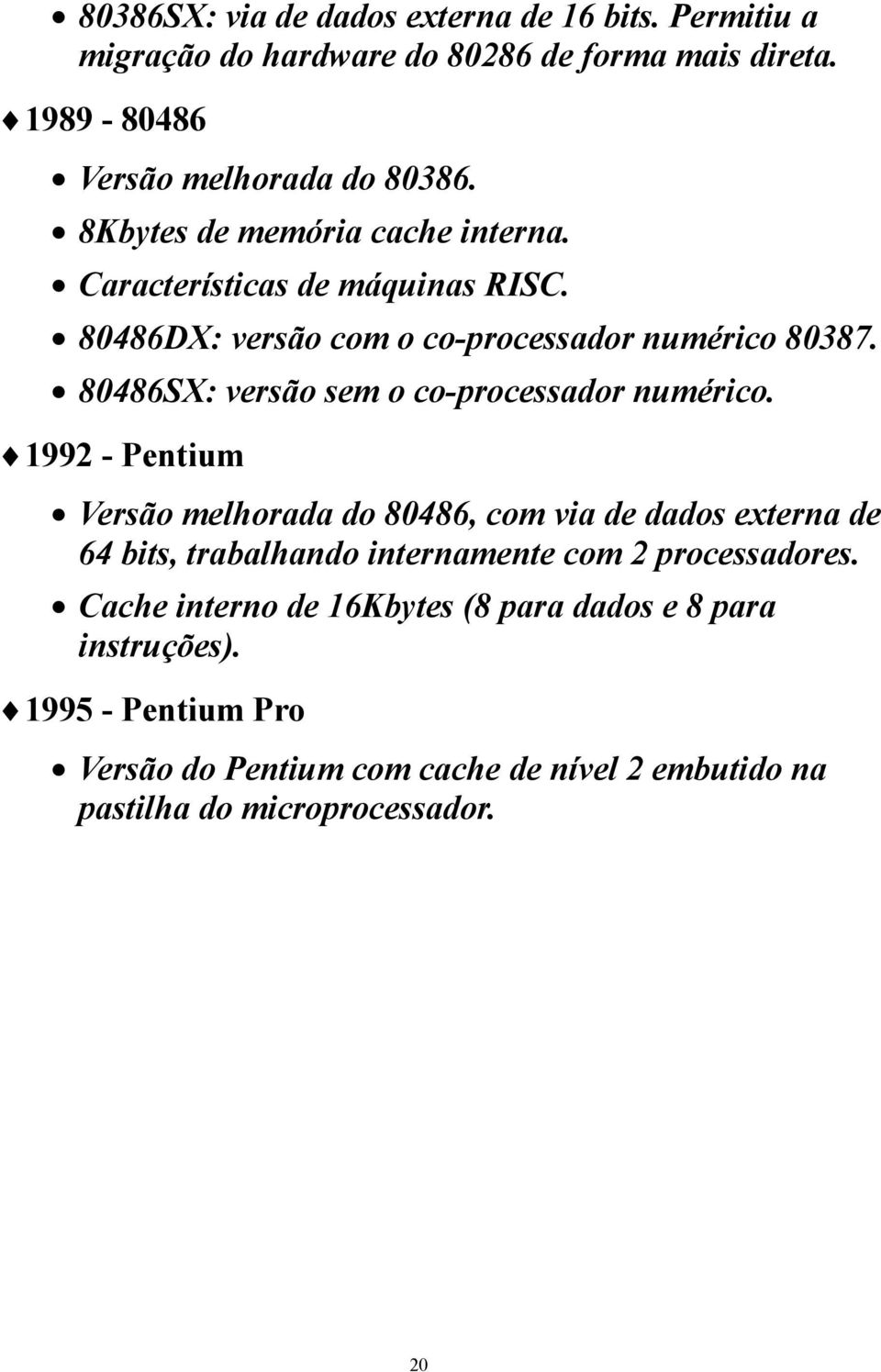 80486SX: versão sem o co-processador numérico.