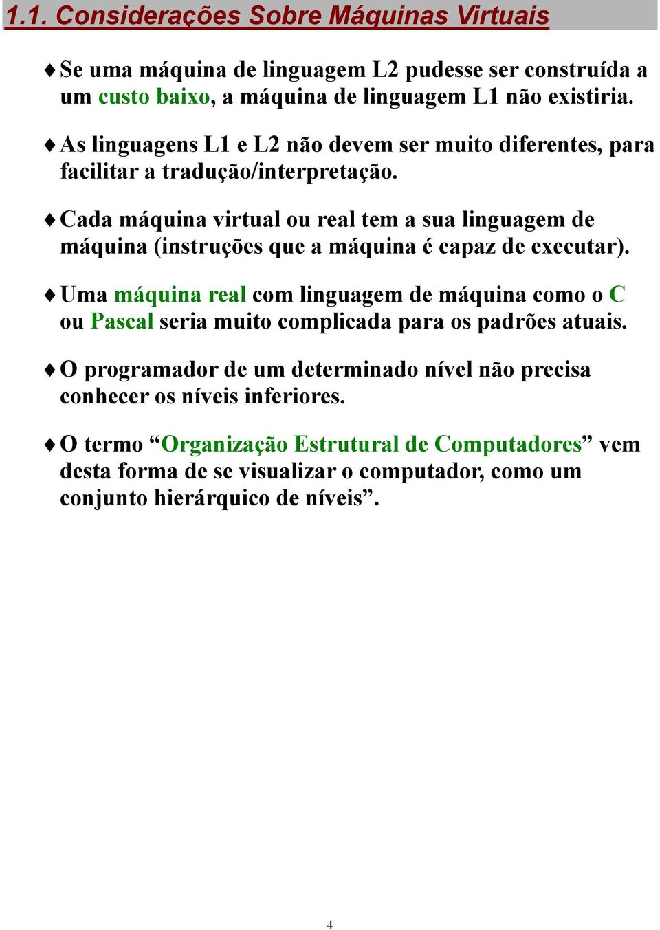 Cada máquina virtual ou real tem a sua linguagem de máquina (instruções que a máquina é capaz de executar).