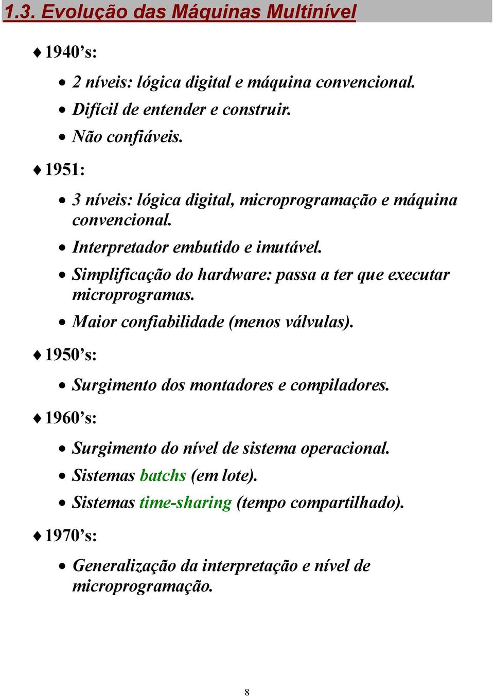 Simplificação do hardware: passa a ter que executar microprogramas. Maior confiabilidade (menos válvulas).