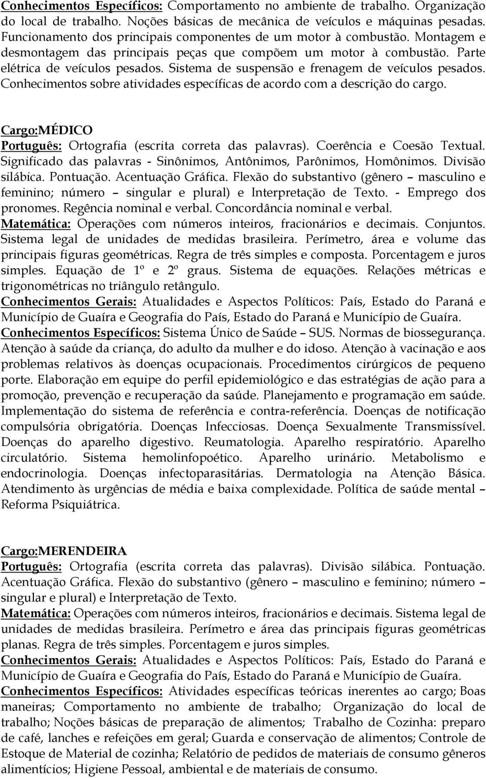 Sistema de suspensão e frenagem de veículos pesados. Conhecimentos sobre atividades específicas de acordo com a descrição do cargo. Cargo:MÉDICO Conhecimentos Específicos: Sistema Único de Saúde SUS.