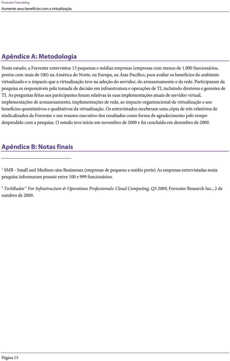 servidor, do armazenamento e da rede. Participaram da pesquisa os responsáveis pela tomada de decisão em infraestrutura e operações de TI, incluindo diretores e gerentes de TI.