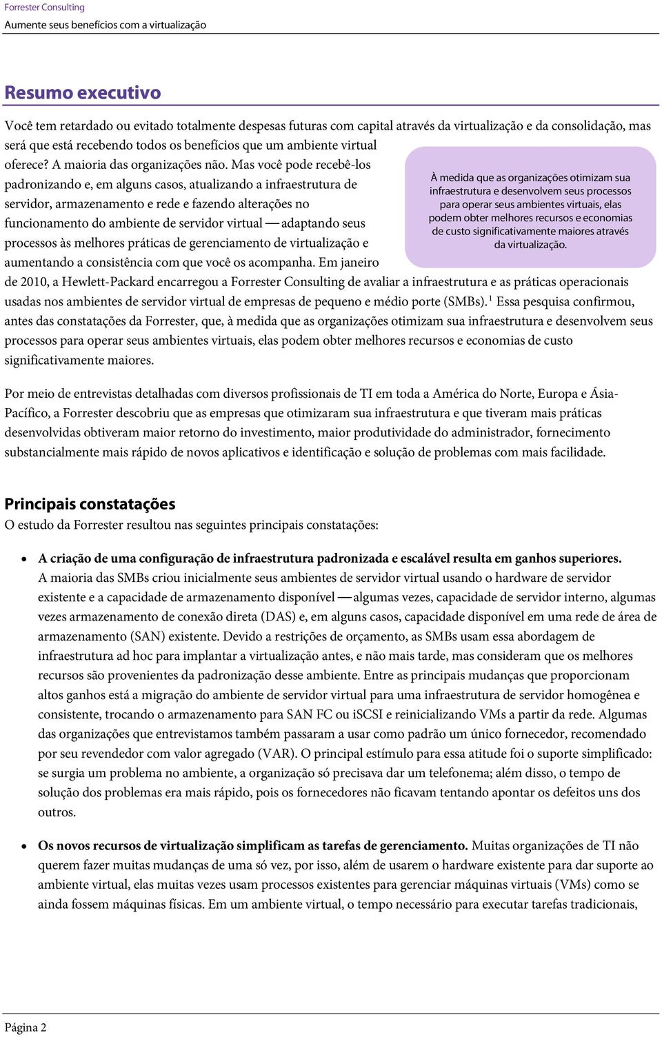 Mas você pode recebê-los padronizando e, em alguns casos, atualizando a infraestrutura de servidor, armazenamento e rede e fazendo alterações no funcionamento do ambiente de servidor virtual