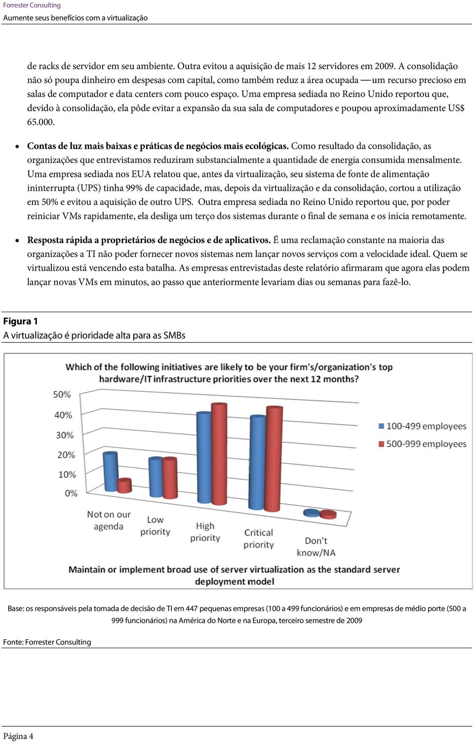 Uma empresa sediada no Reino Unido reportou que, devido à consolidação, ela pôde evitar a expansão da sua sala de computadores e poupou aproximadamente US$ 65.000.