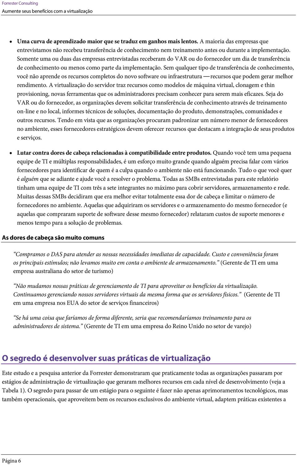 Sem qualquer tipo de transferência de conhecimento, você não aprende os recursos completos do novo software ou infraestrutura recursos que podem gerar melhor rendimento.