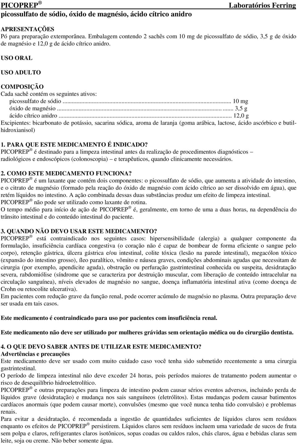 USO ORAL USO ADULTO COMPOSIÇÃO Cada sachê contém os seguintes ativos: picossulfato de sódio... 10 mg óxido de magnésio... 3,5 g ácido cítrico anidro.