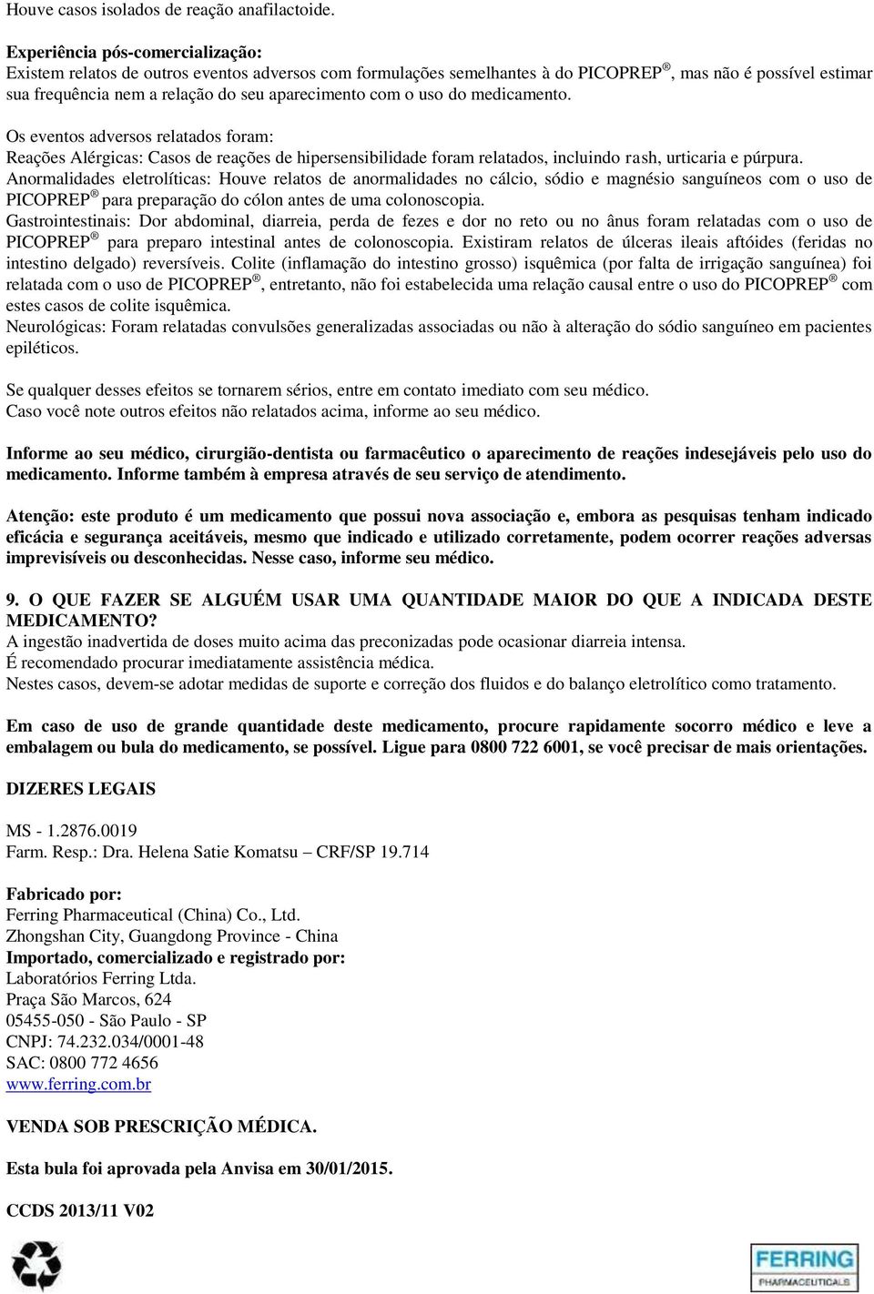 o uso do medicamento. Os eventos adversos relatados foram: Reações Alérgicas: Casos de reações de hipersensibilidade foram relatados, incluindo rash, urticaria e púrpura.