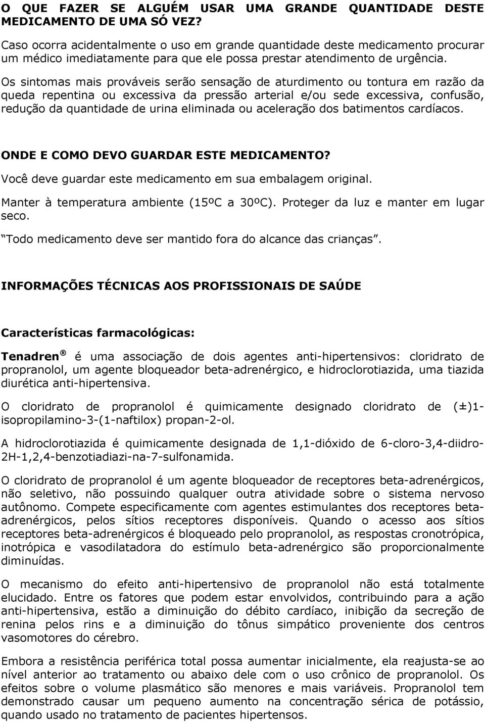 Os sintomas mais prováveis serão sensação de aturdimento ou tontura em razão da queda repentina ou excessiva da pressão arterial e/ou sede excessiva, confusão, redução da quantidade de urina