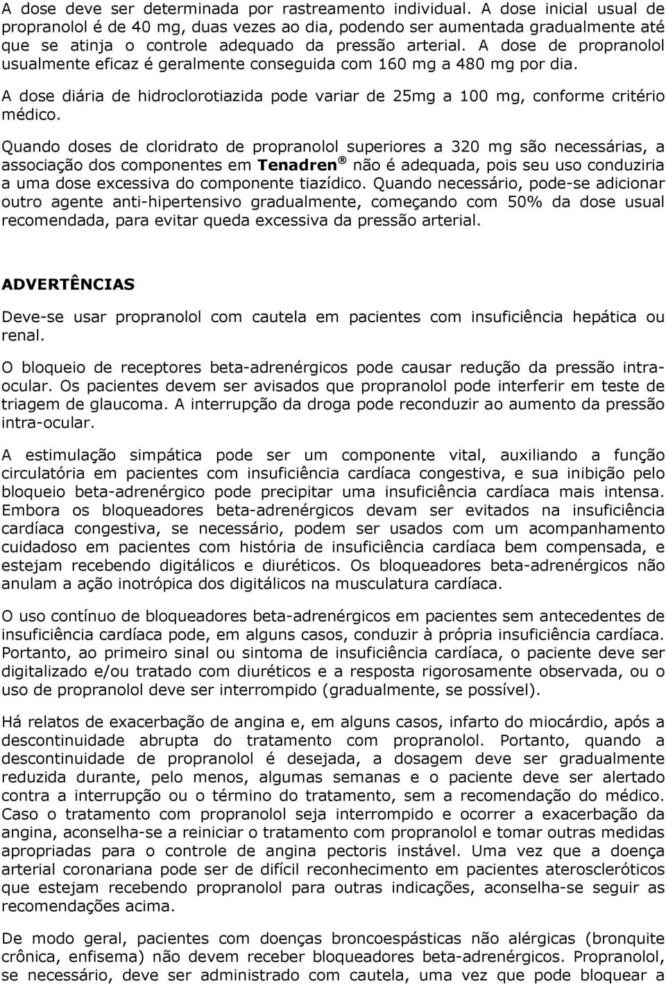 A dose de propranolol usualmente eficaz é geralmente conseguida com 160 mg a 480 mg por dia. A dose diária de hidroclorotiazida pode variar de 25mg a 100 mg, conforme critério médico.