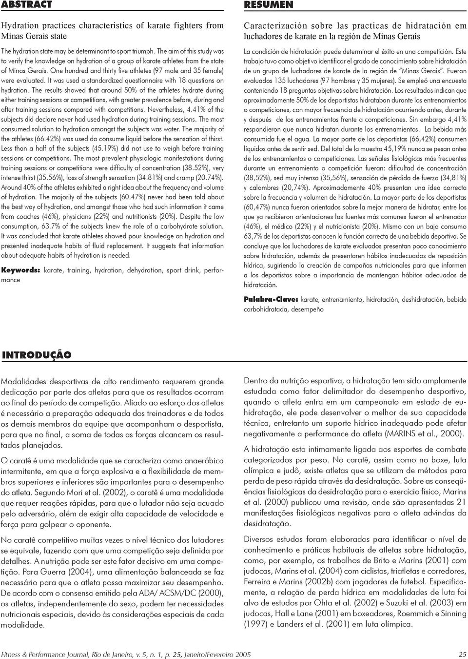 One hundred and thirty five athletes (97 male and 35 female) were evaluated. It was used a standardized questionnaire with 18 questions on hydration.