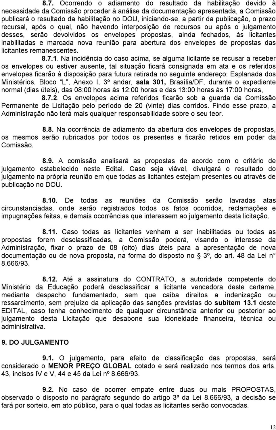 licitantes inabilitadas e marcada nova reunião para abertura dos envelopes de propostas das licitantes remanescentes. 8.7.1.