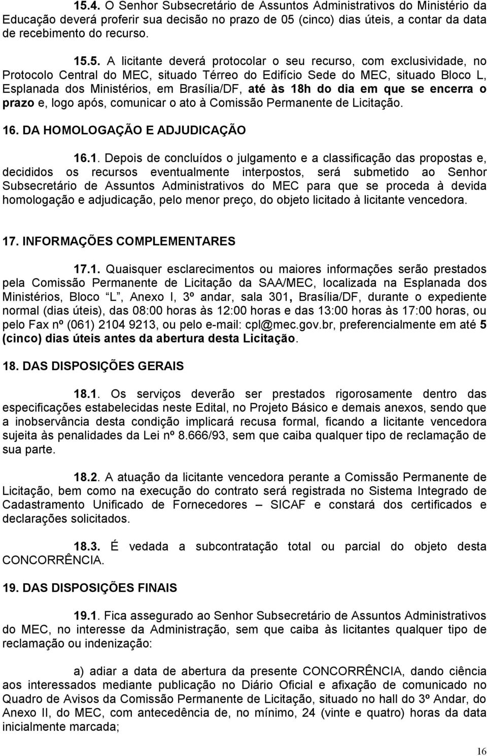 dia em que se encerra o prazo e, logo após, comunicar o ato à Comissão Permanente de Licitação. 16