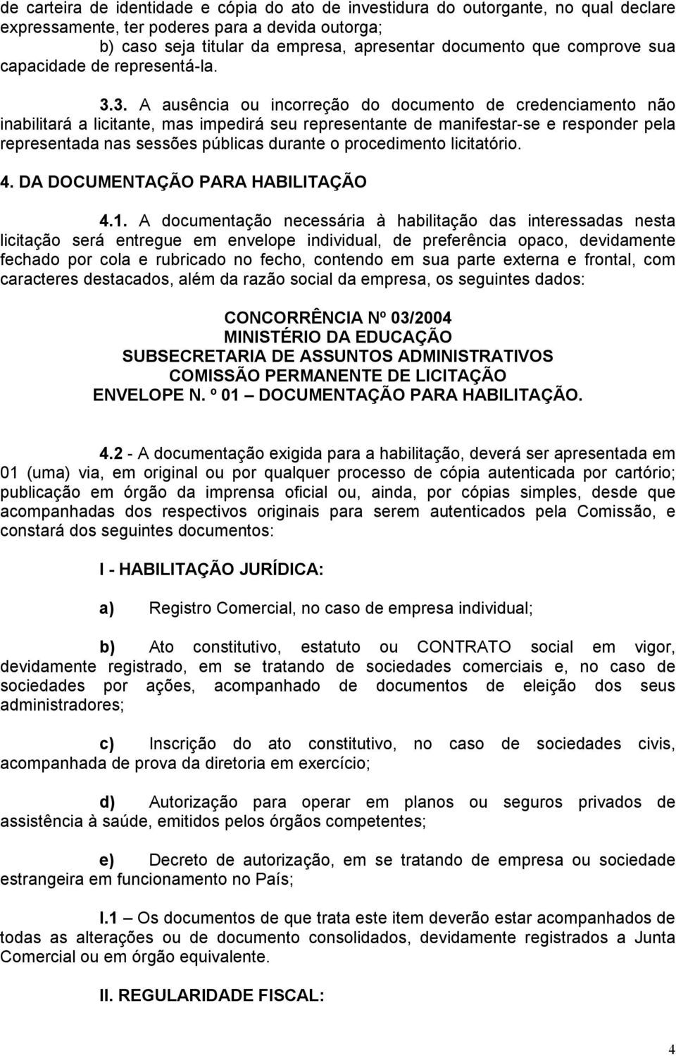 3. A ausência ou incorreção do documento de credenciamento não inabilitará a licitante, mas impedirá seu representante de manifestar-se e responder pela representada nas sessões públicas durante o