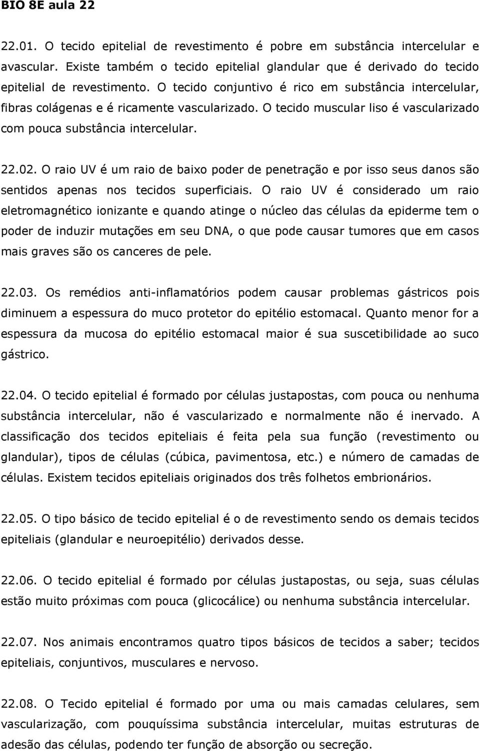 O raio UV é um raio de baixo poder de penetração e por isso seus danos são sentidos apenas nos tecidos superficiais.