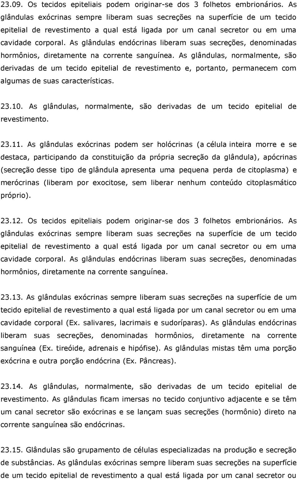 As glândulas endócrinas liberam suas secreções, denominadas hormônios, diretamente na corrente sanguínea.