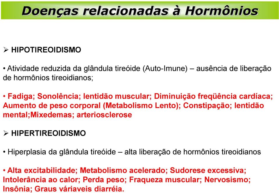 lentidão mental;mixedemas; arteriosclerose HIPERTIREOIDISMO Hiperplasia da glândula tireóide alta liberação de hormônios tireoidianos Alta