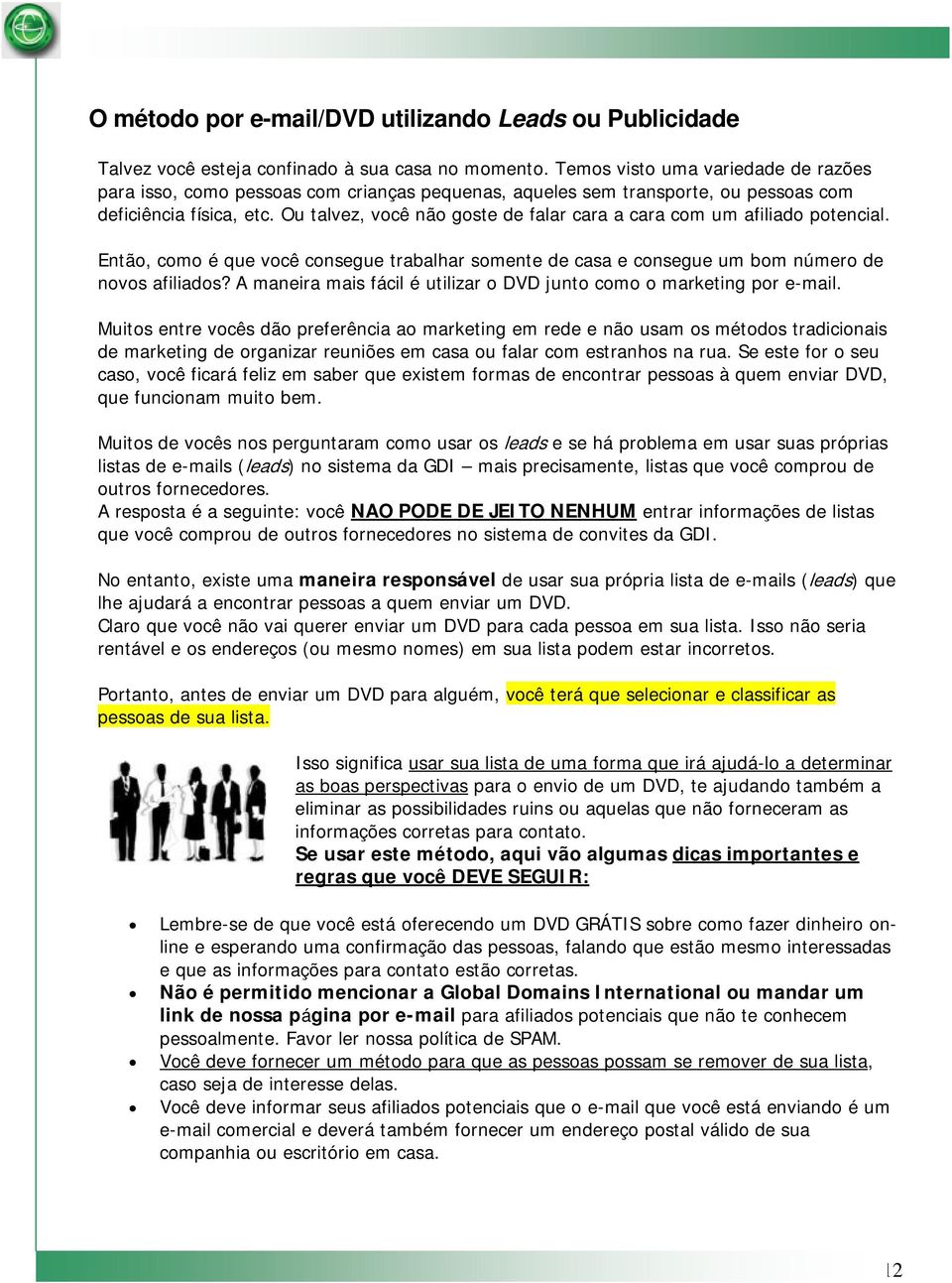 Ou talvez, você não goste de falar cara a cara com um afiliado potencial. Então, como é que você consegue trabalhar somente de casa e consegue um bom número de novos afiliados?