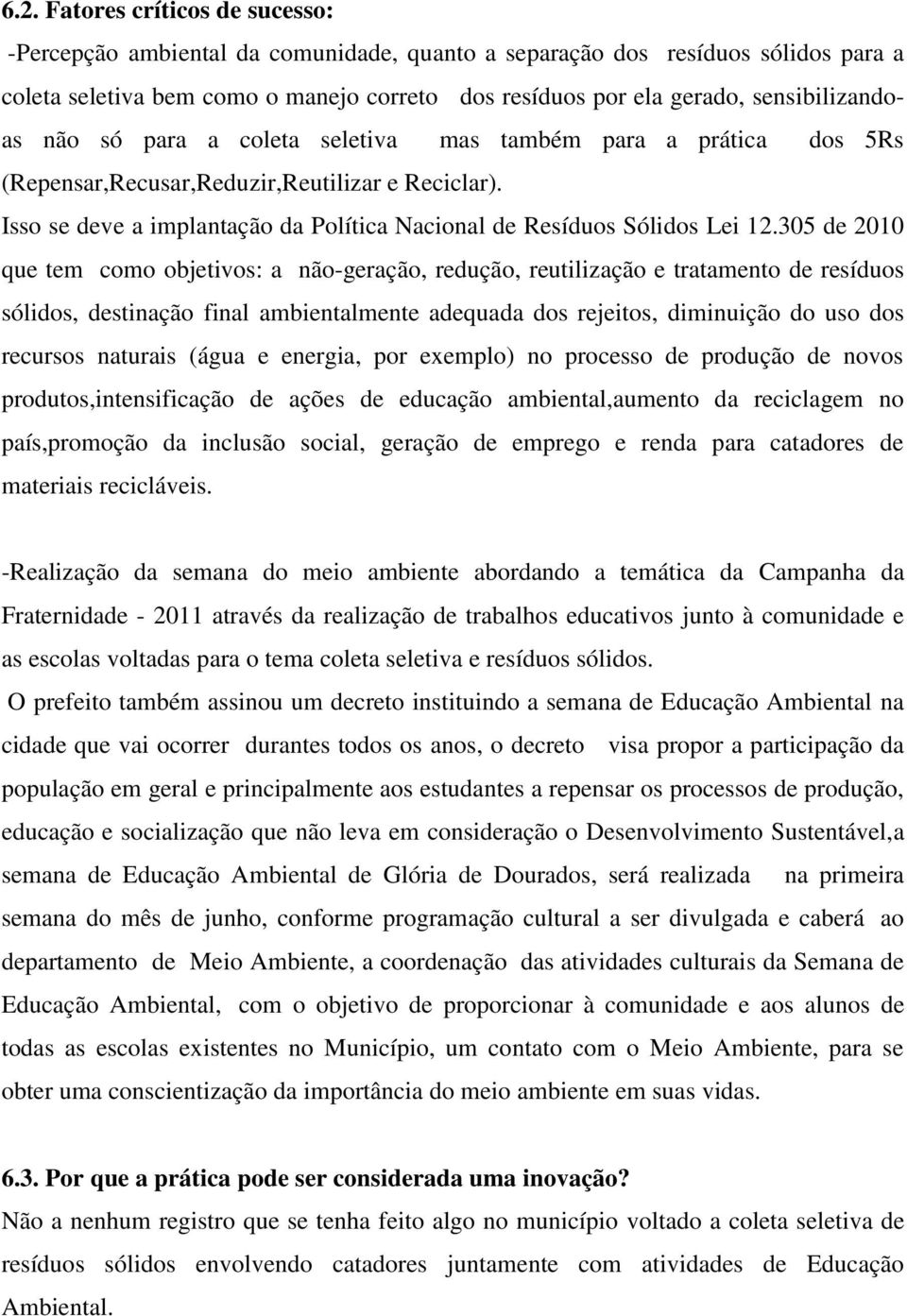 Isso se deve a implantação da Política Nacional de Resíduos Sólidos Lei 12.