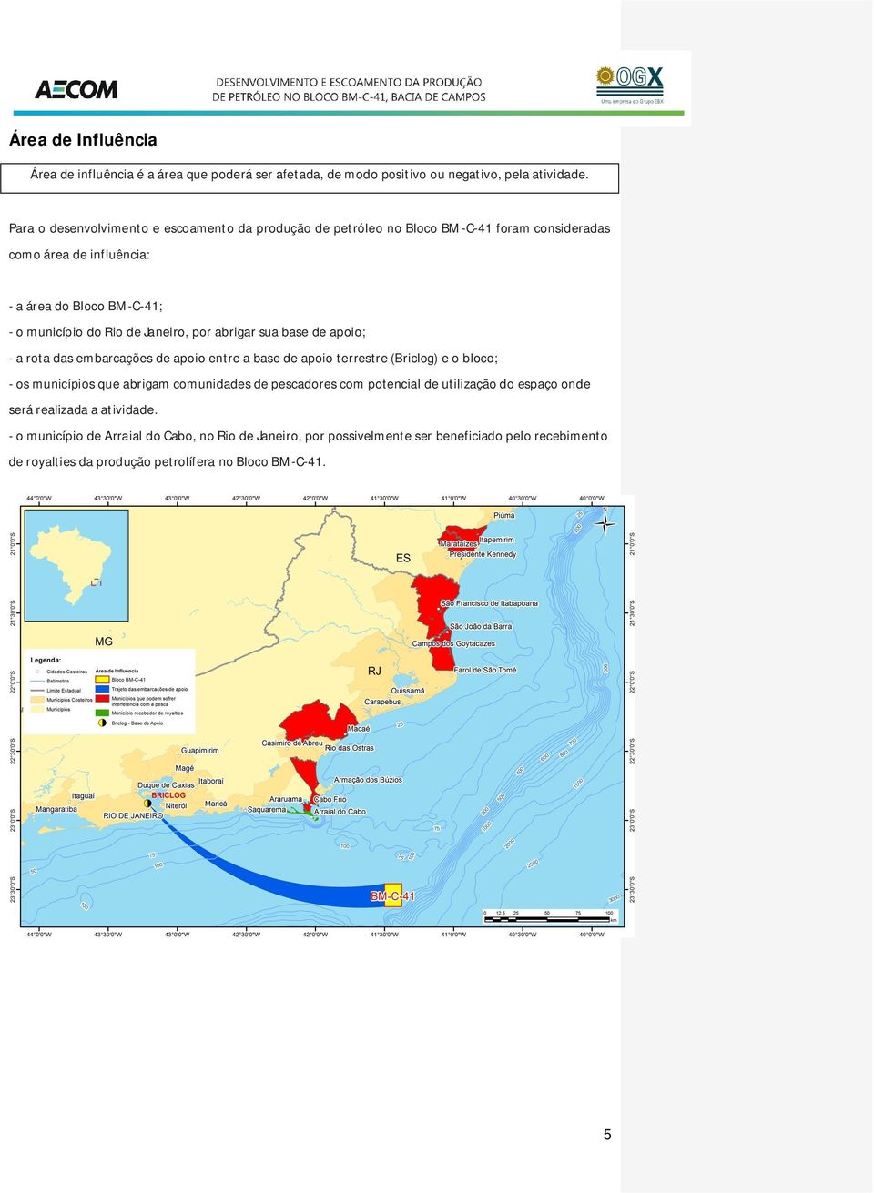 Janeiro, por abrigar sua base de apoio; - a rota das embarcações de apoio entre a base de apoio terrestre (Briclog) e o bloco; - os municípios que abrigam comunidades de