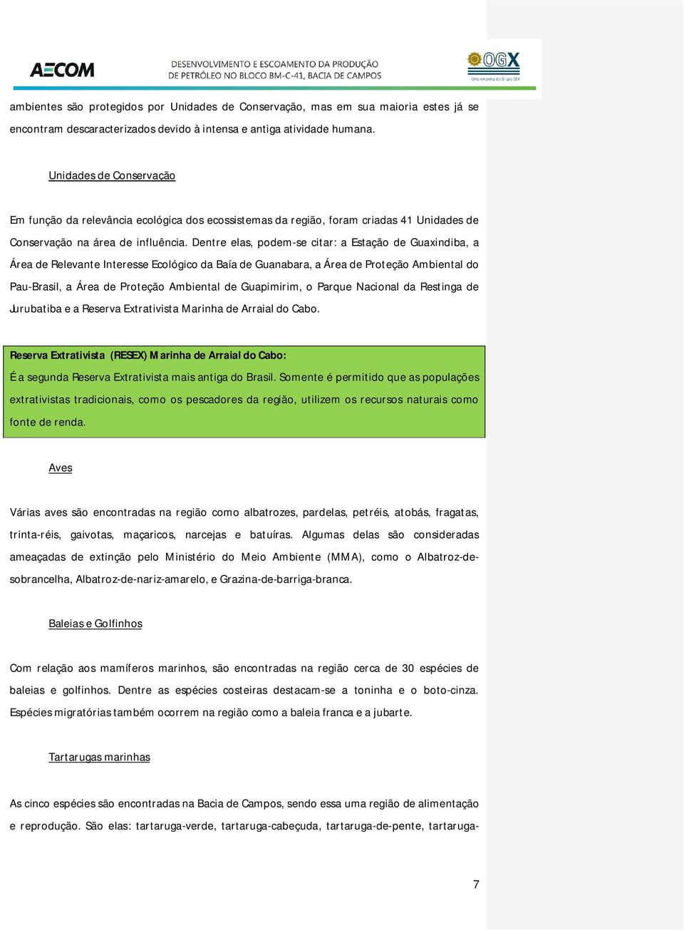 Dentre elas, podem-se citar: a Estação de Guaxindiba, a Área de Relevante Interesse Ecológico da Baía de Guanabara, a Área de Proteção Ambiental do Pau-Brasil, a Área de Proteção Ambiental de