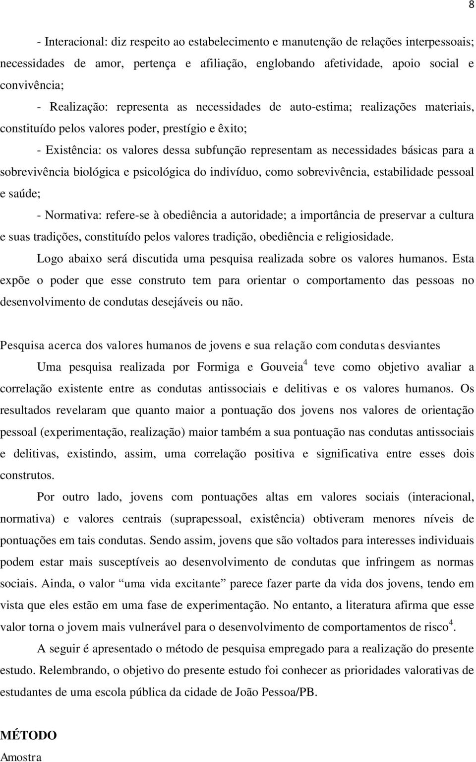 a sobrevivência biológica e psicológica do indivíduo, como sobrevivência, estabilidade pessoal e saúde; - Normativa: refere-se à obediência a autoridade; a importância de preservar a cultura e suas