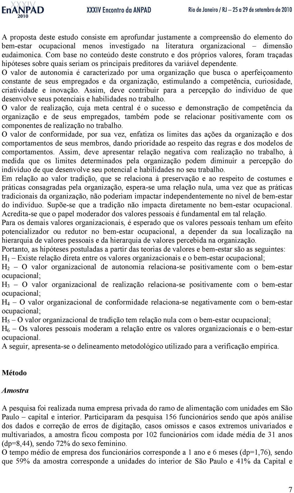 O valor de autonomia é caracterizado por uma organização que busca o aperfeiçoamento constante de seus empregados e da organização, estimulando a competência, curiosidade, criatividade e inovação.