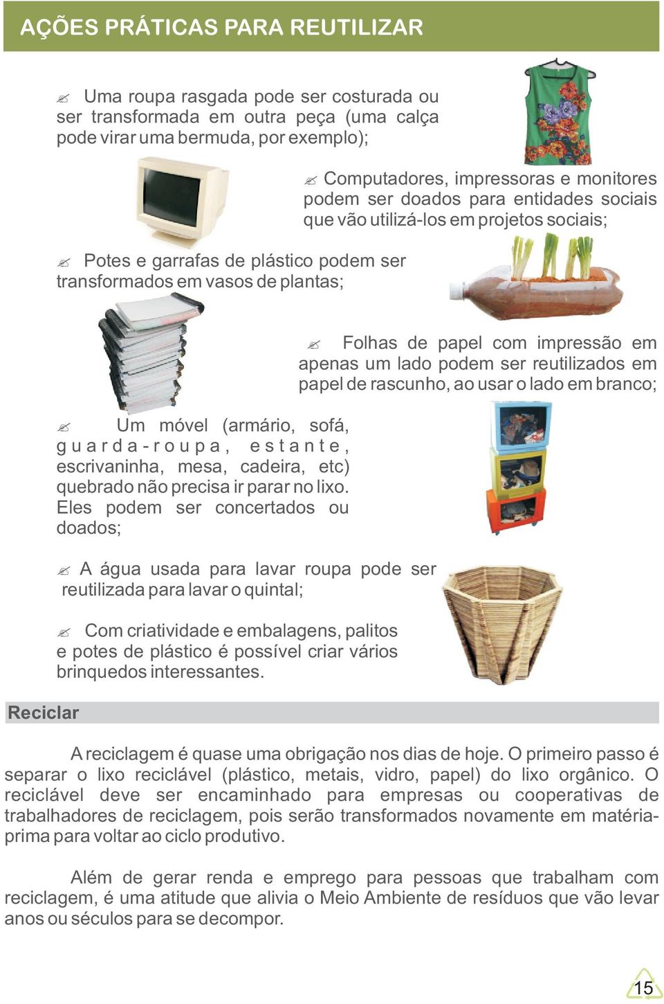 - r o u p a, e s t a n t e, escrivaninha, mesa, cadeira, etc) quebrado não precisa ir parar no lixo.