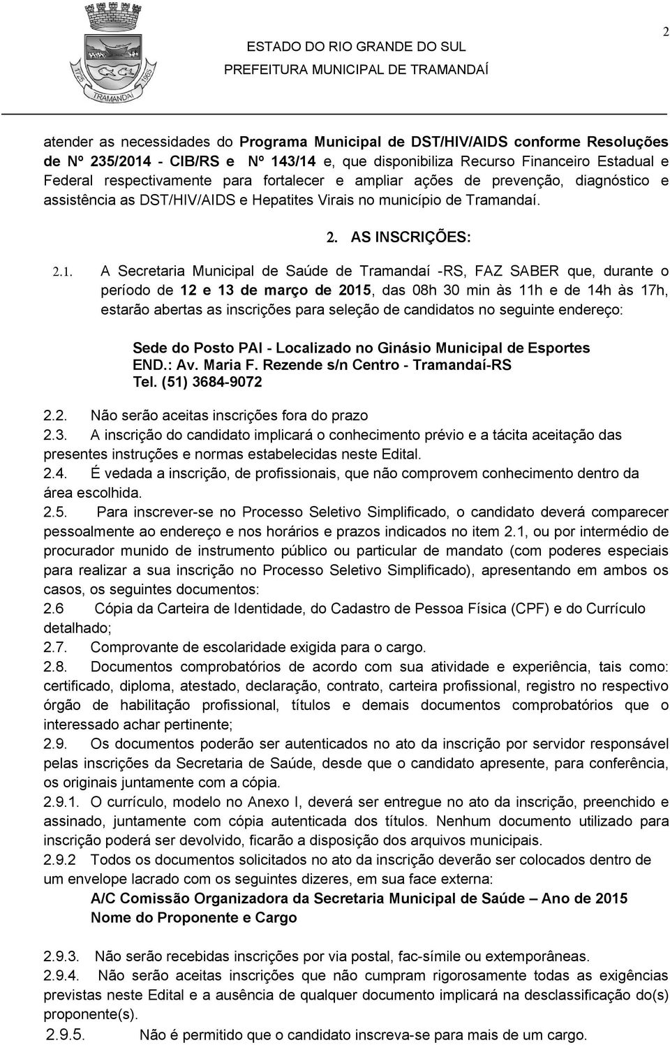 A Secretaria Municipal de Saúde de Tramandaí -RS, FAZ SABER que, durante o período de 12 e 13 de março de 2015, das 08h 30 min às 11h e de 14h às 17h, estarão abertas as inscrições para seleção de