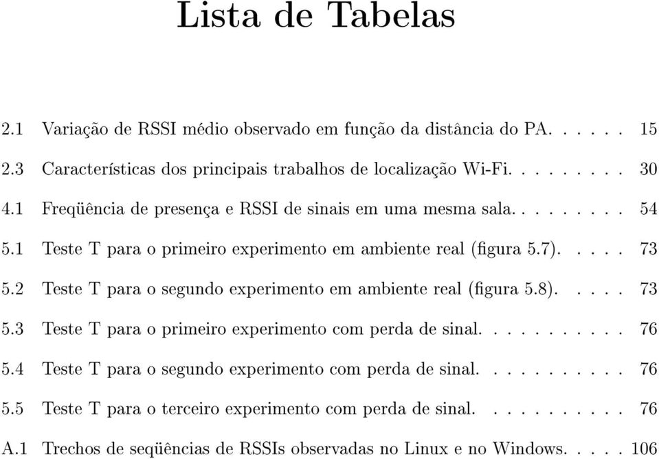 2 Teste T para o segundo experimento em ambiente real (gura 5.8)..... 73 5.3 Teste T para o primeiro experimento com perda de sinal........... 76 5.